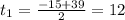 t _{1} = \frac{-15+39}{2}=12