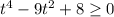 t^{4}-9t^{2}+8 \geq 0