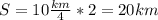 S=10 \frac{km}{4}*2=20km