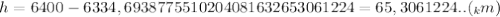 h=6400-6334,6938775510204081632653061224=65,3061224..(_km)