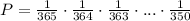 P=\frac{1}{365}\cdot \frac{1}{364}\cdot \frac{1}{363}\cdot ...\cdot \frac{1}{350}