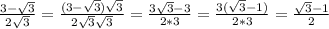 \frac{3- \sqrt{3} }{2 \sqrt{3} } = \frac{(3- \sqrt{3}) \sqrt{3} }{2 \sqrt{3} \sqrt{3} } = \frac{3 \sqrt{3} - 3}{2*3} = \frac{3 (\sqrt{3} - 1)}{2*3} = \frac{\sqrt{3} - 1}{2}