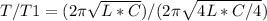 T/T1=(2 \pi \sqrt{L*C} )/(2 \pi \sqrt{4L*C/4} )