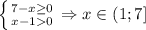 \left \{ {{7-x\geq 0} \atop {x-10}} \right. \Rightarrow x\in(1;7]