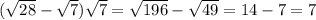 (\sqrt{28} - \sqrt{7}) \sqrt{7} = \sqrt{196}- \sqrt{49} = 14-7=7