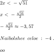 2x\ \textless \ -\sqrt{51}\\\\x\ \textless \ -\frac{\sqrt{51}}{2}\\\\-\frac{\sqrt{51}}{2}\approx -3,57\\\\Naibolshee\; \; celoe\; :\; -4\; .\\\\oo