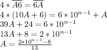 4*\overline{A6}=\overline{6A}\\4*(10A+6)=6*10^{n-1}+A\\39A+24=6*10^{n-1}\\13A+8=2*10^{n-1}\\A=\frac{2*10^{n-1}-8}{13}