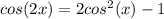 cos(2x)=2cos^2(x)-1