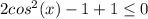 2cos^2(x)-1+1\leq 0