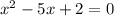 x^2-5x+2=0