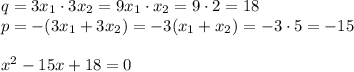 q=3x_1\cdot 3x_2=9x_1\cdot x_2=9\cdot2=18\\p=-(3x_1+3x_2)=-3(x_1+x_2)=-3\cdot5=-15\\\\x^2-15x+18=0