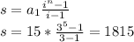 s=a _{1} \frac{i^n-1}{i-1} \\&#10;s=15* \frac{3^5-1}{3-1}=1815 \\