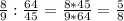 \frac{8}{9}: \frac{64}{45}= \frac{8*45}{9*64}= \frac{5}{8}