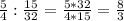 \frac{5}{4}: \frac{15}{32}= \frac{5*32}{4*15}= \frac{8}{3}