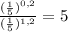 \frac{ (\frac{1}{5})^{0,2} }{(\frac{1}{5})^{1,2}}=5