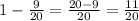 1- \frac{9}{20} = \frac{20-9}{20}= \frac{11}{20}