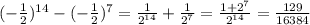 (- \frac{1}{2}) ^{14}- (- \frac{1}{2})^{7}= \frac{1}{2^{14}}+ \frac{1}{2^7}= \frac{1+2^7}{2^{14}}= \frac{129}{16384}