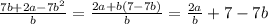 \frac{7b+2a-7 b^{2} }{b} = \frac{2a+b(7-7 b) }{b} = \frac{2a }{b} +7-7 b