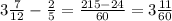 3 \frac{7}{12} - \frac{2}{5} = \frac{215-24}{60}=3 \frac{11}{60}