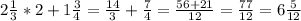 2 \frac{1}{3} *2+1 \frac{3}{4} = \frac{14}{3} + \frac{7}{4} = \frac{56+21}{12} = \frac{77}{12} =6 \frac{5}{12}