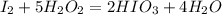 I_{2} + 5 H_{2}O_{2} = 2 HIO_{3} + 4 H_{2}O