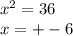 x^{2} =36 \\ &#10;x=+-6