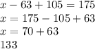 x-63+105=175 \\ x=175-105+63 \\ x=70+63 \\ 133