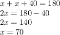 x+x+40=180 \\ 2x=180-40 \\ 2x=140 \\ x=70