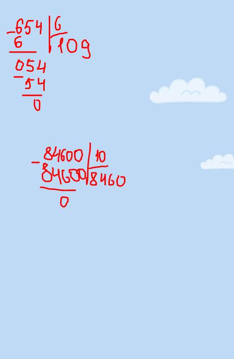 Реши примеры в столбик 654: 6= 84.600: 10=