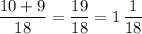 \displaystyle \frac{10+9}{18} =\frac{19}{18} =1\, \frac{1}{18}