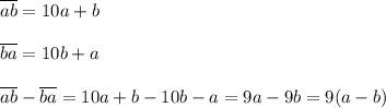 \overline {ab}=10a+b\\\\\overline {ba}=10b+a\\\\\overline {ab}-\overline {ba}=10a+b-10b-a=9a-9b=9(a-b)