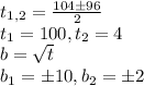 t_{1,2}= \frac{104\±96}{2}\\ t_{1}=100, t_{2}=4\\ b= \sqrt{t}\\ b_{1}=\±10, b_{2}=\±2