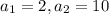 a_{1}=2, a_{2}=10