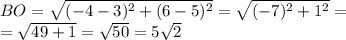 BO= \sqrt{(-4-3)^2+(6-5)^2}=\sqrt{(-7)^2+1^2}=\\ =\sqrt{49+1}= \sqrt{50}=5\sqrt{2}