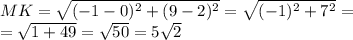 MK= \sqrt{(-1-0)^2+(9-2)^2}=\sqrt{(-1)^2+7^2}=\\ =\sqrt{1+49}= \sqrt{50}=5\sqrt{2}