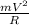 \frac{mV^2}{R}