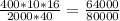 \frac{400*10*16}{2000*40} = \frac{64000}{80000}