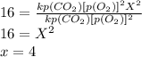 16 = \frac{kp(CO_2)[p(O_2)]^2X^2}{kp(CO_2)[p(O_2)]^2} \\ 16 = X^2 \\ x = 4