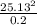 \frac{ 25.13^{2} }{0.2}