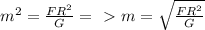 m^{2}= \frac{FR^{2} }{G} =\ \textgreater \ m = \sqrt{ \frac{FR^{2} }{G}}