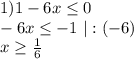 1) 1-6x \leq 0\\&#10;-6x \leq -1 \ |:(-6)\\&#10;x \geq \frac16