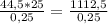 \frac{44,5 * 25}{0,25} = \frac{1112,5}{0,25}