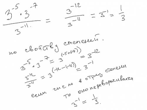 Найдите значение выражения 3^-5*3^-7/3^-11.полный,развернутый ответ