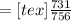 = [tex] \frac{731}{756}