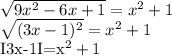 \sqrt{9x^2-6x+1}=x^{2} +1&#10;&#10; \sqrt{(3x-1)^2}=x^2+1&#10;&#10;I3x-1I=x^2+1&#10;&#10;