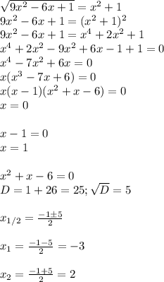 \sqrt{9x^2-6x+1}=x^2+1\\&#10;9x^2-6x+1= (x^2+1)^2\\&#10;9x^2-6x+1=x^4+2x^2+1\\&#10;x^4+2x^2-9x^2+6x-1+1=0\\&#10;x^4-7x^2+6x=0\\&#10;x(x^3-7x+6)=0\\&#10;x(x-1)(x^2+x-6)=0\\&#10;x=0\\\\&#10;x-1=0\\&#10;x=1\\\\&#10;x^2+x-6=0\\&#10;D=1+26=25; \sqrt{D}=5\\\\&#10;x_{1/2}= \frac{-1\pm 5}{2}\\\\&#10;x_1= \frac{-1-5}{2}=-3\\\\&#10;x_2= \frac{-1+5}{2}=2