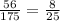 \frac{56}{175} = \frac{8}{25}