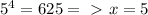 5^4=625 =\ \textgreater \ x=5