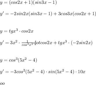 y=(cos2x+1)(sin3x-1)\\\\y'=-2sin2x(sin3x-1)+3cos3x(cos2x+1)\\\\\\y=tgx^3\cdot cos2x\\\\y'=3x^2\cdot \frac{1}{cos^2x^3}\c dot cos2x+tgx^3\cdot (-2sin2x)\\\\\\y=cos^3(5x^2-4)\\\\y'=-3cos^2(5x^2-4)\cdot sin(5x^2-4)\cdot 10x\\\\oo