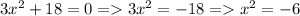 3 x^{2} +18=0=3 x^{2} =-18=x^{2} =-6